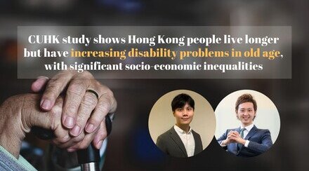 CUHK study shows Hong Kong people live longer but have increasing disability problems in old age, with significant socio-economic inequalities 